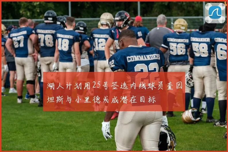 湖人计划用25号签选内线球员奎因坦斯与小里德或成潜在目标