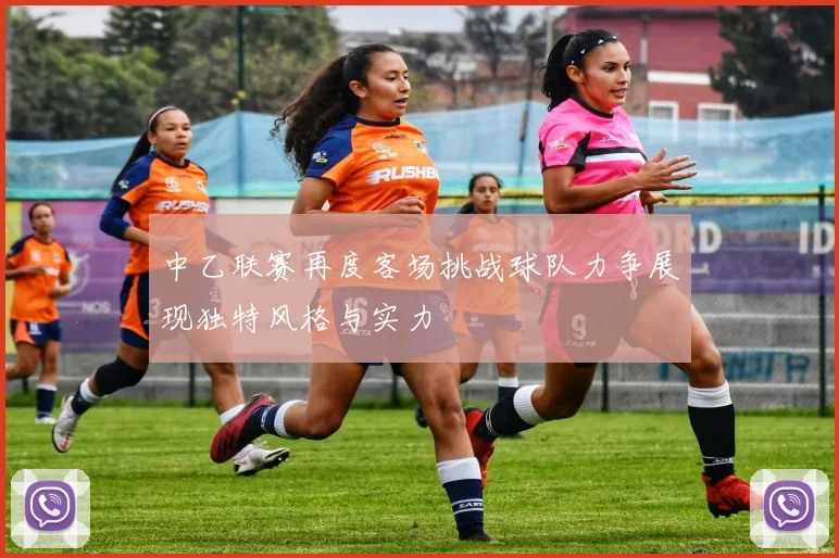 中乙联赛再度客场挑战球队力争展现独特风格与实力