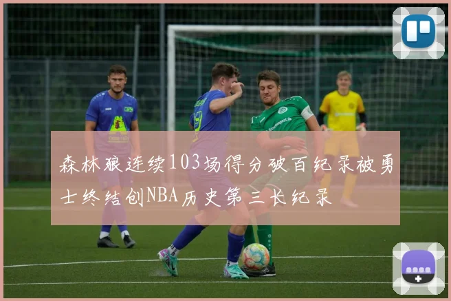 森林狼连续103场得分破百纪录被勇士终结创NBA历史第三长纪录