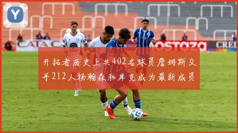 开拓者历史上共402名球员詹姆斯交手212人杨瀚森和库克成为最新成员